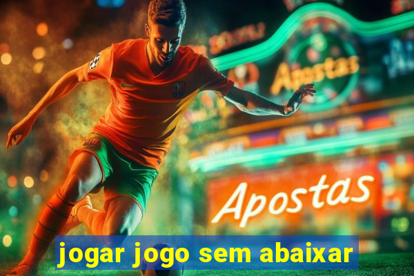 jogar jogo sem abaixar